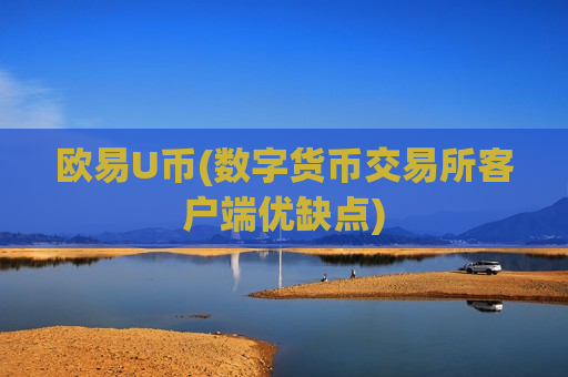 欧易U币(数字货币交易所客户端优缺点) 欧易U币(数字货币交易所客户端优缺点)