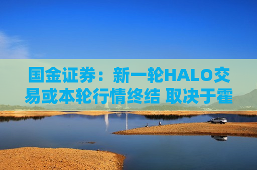 国金证券:新一轮HALO交易或本轮行情终结 取决于霍尔木兹海峡 建议关注原油供需格局变化 国金证券:新一轮HALO交易或本轮行情终结 取决于霍尔木兹海峡 建议关注原油供需格局变化