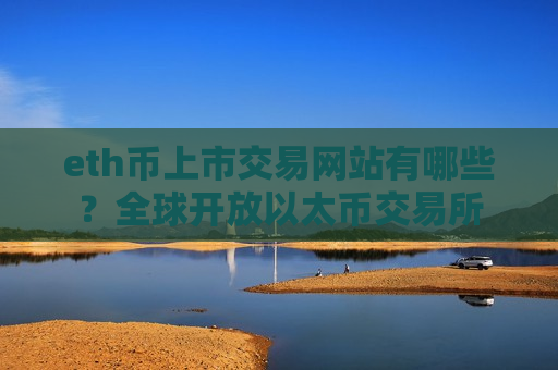 eth币上市交易网站有哪些?全球开放以太币交易所 eth币上市交易网站有哪些?全球开放以太币交易所