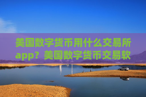 美国数字货币用什么交易所app?美国数字货币交易软件排行榜 美国数字货币用什么交易所app?美国数字货币交易软件排行榜