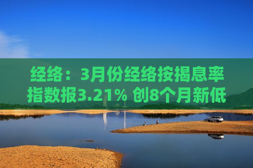 经络：3月份经络按揭息率指数报3.21% 创8个月新低