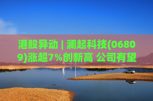 港股异动 | 澜起科技(06809)涨超7%创新高 公司有望充分受益AI浪潮对高速存储需求的拉动