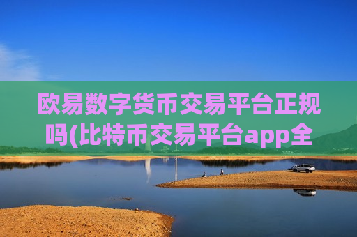 欧易数字货币交易平台正规吗(比特币交易平台app全解析)