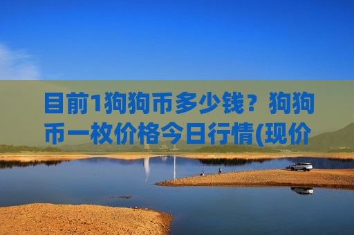 目前1狗狗币多少钱？狗狗币一枚价格今日行情(现价2.3452元)