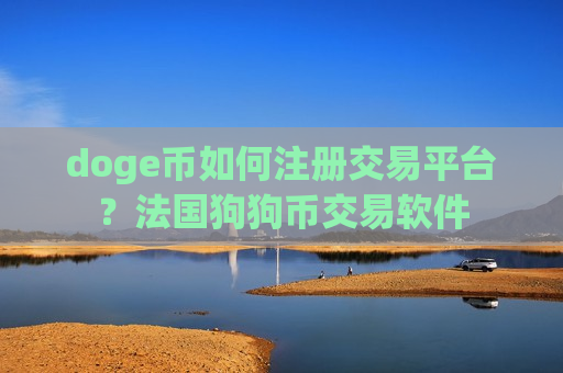 doge币如何注册交易平台？法国狗狗币交易软件