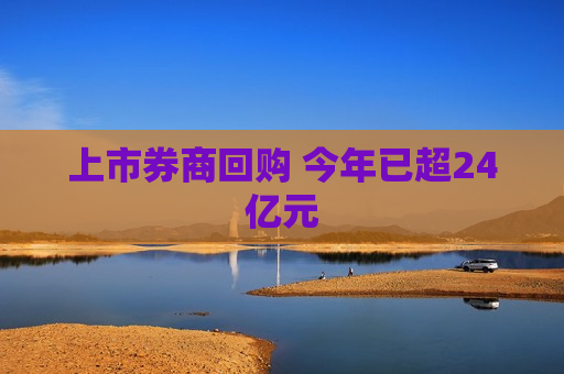 上市券商回购 今年已超24亿元