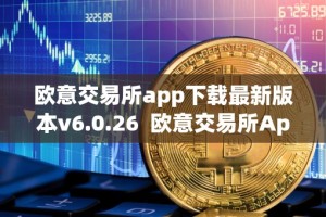 欧意交易所app下载最新版本v6.0.26 欧意交易所App下载最新版本v6.0.26
