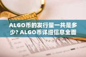 ALGO币的发行量一共是多少? ALGO币详细信息全面解读