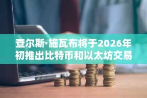 查尔斯·施瓦布将于2026年初推出比特币和以太坊交易服务