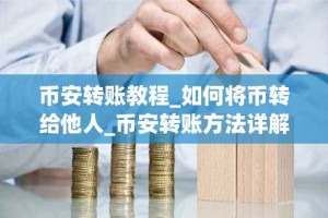 币安转账教程_如何将币转给他人_币安转账方法详解