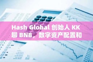 Hash Global 创始人 KK 聊 BNB，数字资产配置和 Web3 发展阶段