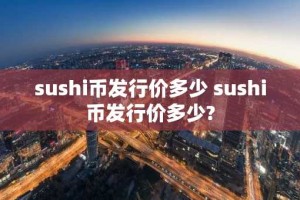 sushi币发行价多少 sushi币发行价多少?