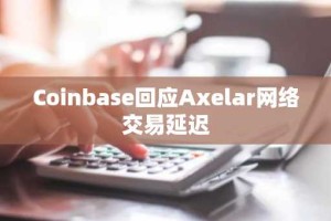 Coinbase回应Axelar网络交易延迟