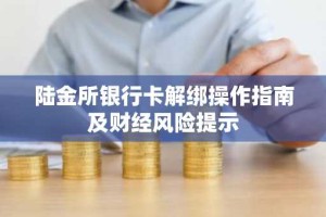 陆金所银行卡解绑操作指南及财经风险提示