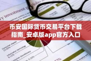 币安国际货币交易平台下载指南_安卓版app官方入口