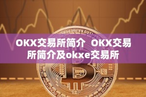 OKX交易所简介 OKX交易所简介及okxe交易所