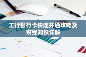 工行银行卡快速开通攻略及财经知识详解