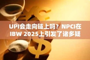 UPI会走向链上吗？NPCI在IBW 2025上引发了诸多疑问