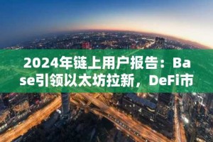 2024年链上用户报告：Base引领以太坊拉新，DeFi市场呈现