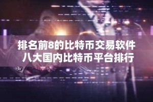 排名前8的比特币交易软件 八大国内比特币平台排行