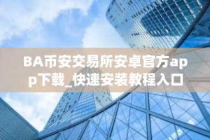 BA币安交易所安卓官方app下载_快速安装教程入口