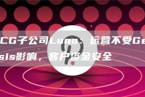 DCG子公司Luno：运营不受Genesis影响，客户资金安全