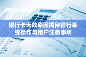 银行卡无效原因揭秘银行系统操作与用户注意事项