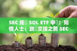 SEC 拒絕 SOL ETF 申請！知情人士：政權交接之前 SEC 不會批准任何加密貨幣 ETF