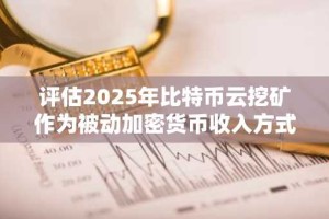 评估2025年比特币云挖矿作为被动加密货币收入方式的可行性