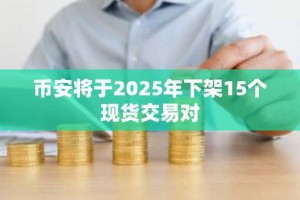 币安将于2025年下架15个现货交易对
