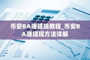 币安BA赚提现教程_币安BA赚提现方法详解