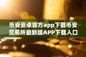 币安安卓官方app下载币安交易所最新版APP下载入口