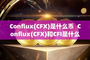 Conflux(CFX)是什么币 Conflux(CFX)和CFI是什么币？