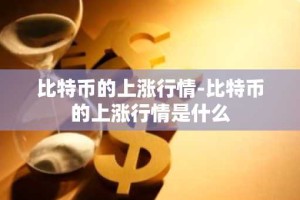 比特币的上涨行情-比特币的上涨行情是什么