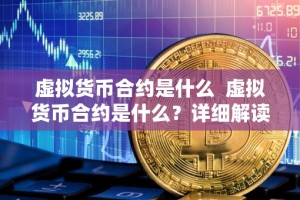 虚拟货币合约是什么 虚拟货币合约是什么？详细解读虚拟货币合约的定义、特点和应用