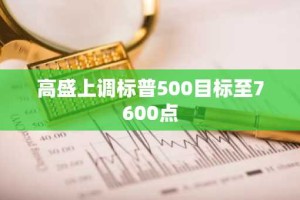 高盛上调标普500目标至7600点