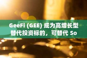 GeeFi (GEE) 成为高增长型替代投资标的，可替代 Solana (SOL) 等波动性较大的蓝筹股。