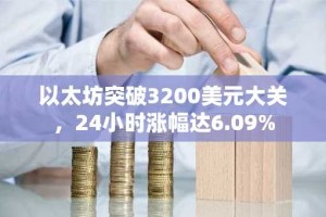 以太坊突破3200美元大关，24小时涨幅达6.09%