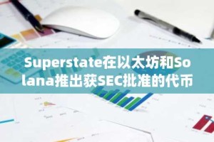 Superstate在以太坊和Solana推出获SEC批准的代币化股票
