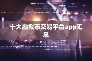 十大虚拟币交易平台app汇总