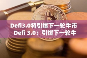 Defi3.0将引爆下一轮牛市 Defi 3.0：引爆下一轮牛市？Defi 2021年会爆发吗？