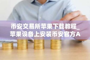 币安交易所苹果下载教程_苹果设备上安装币安官方App