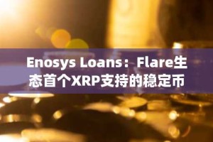 Enosys Loans：Flare生态首个XRP支持的稳定币