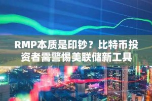 RMP本质是印钞？比特币投资者需警惕美联储新工具