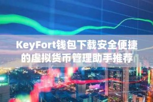 KeyFort钱包下载安全便捷的虚拟货币管理助手推荐