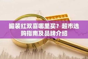 罐装红双喜哪里买？超市选购指南及品牌介绍