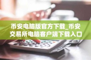 币安电脑版官方下载_币安交易所电脑客户端下载入口