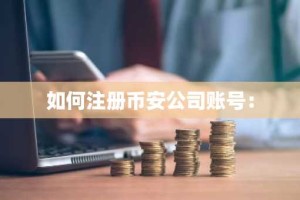 如何注册币安公司账号：