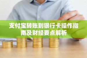 支付宝转账到银行卡操作指南及财经要点解析