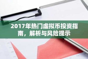 2017年热门虚拟币投资指南，解析与风险提示